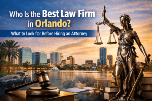 Who Is the Best Law Firm in Orlando? What to Look for Before Hiring an Attorney